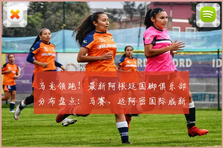 马竞领跑！最新阿根廷国脚俱乐部分布盘点：马赛、迈阿密国际成新选择
