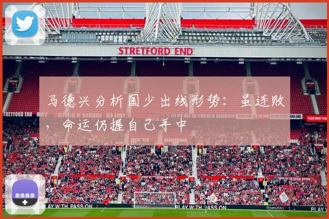 马德兴分析国少出线形势：虽连败，命运仍握自己手中